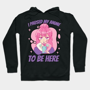 I Paused My Anime To Be Here Hoodie